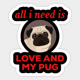 All I Need Is Love And My Pug. Sticker